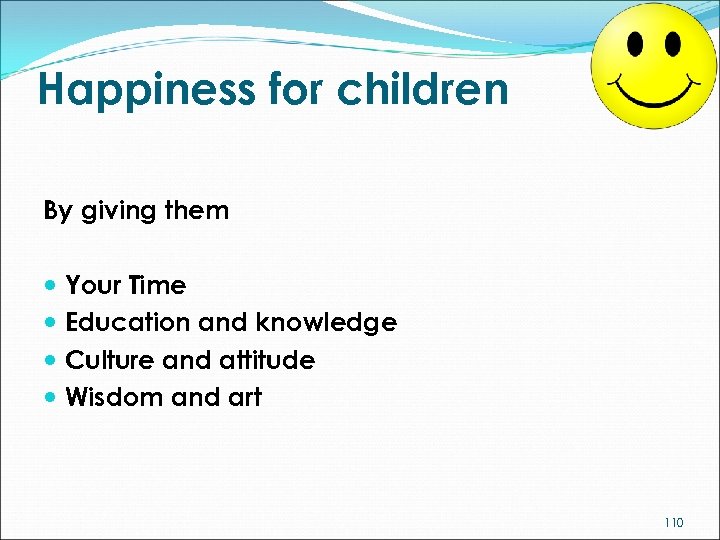 Happiness for children By giving them Your Time Education and knowledge Culture and attitude