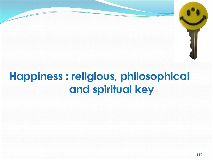 Happiness : religious, philosophical and spiritual key 112 