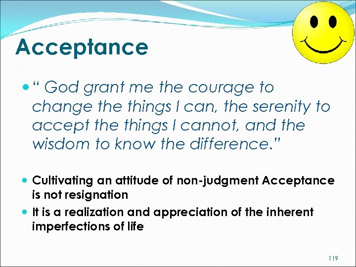 Acceptance “ God grant me the courage to change things I can, the serenity