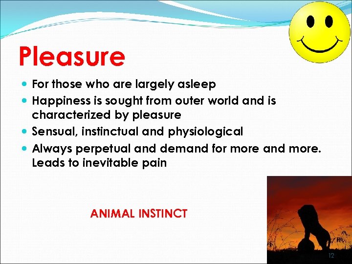 Pleasure For those who are largely asleep Happiness is sought from outer world and