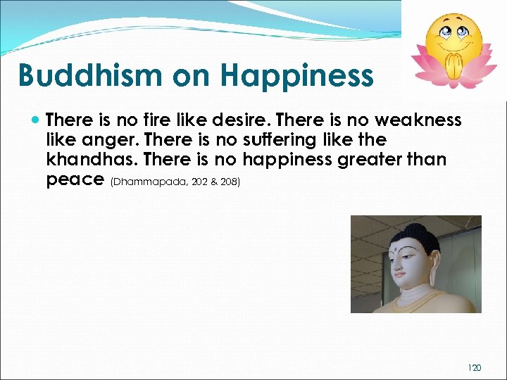 Buddhism on Happiness There is no fire like desire. There is no weakness like