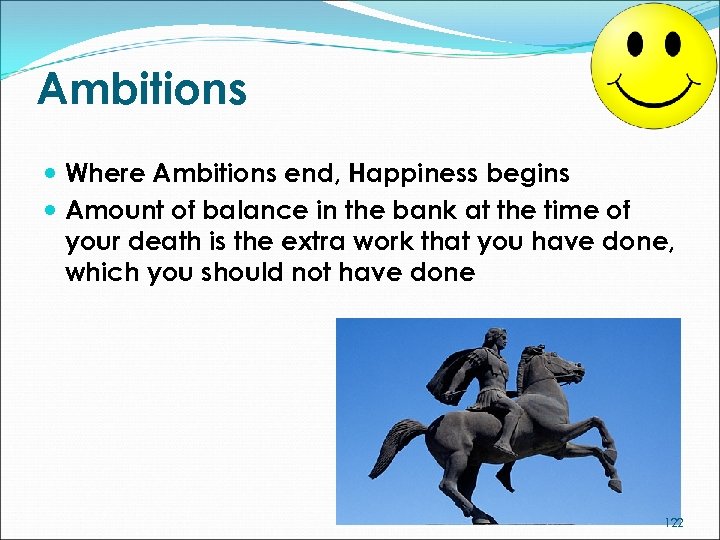Ambitions Where Ambitions end, Happiness begins Amount of balance in the bank at the