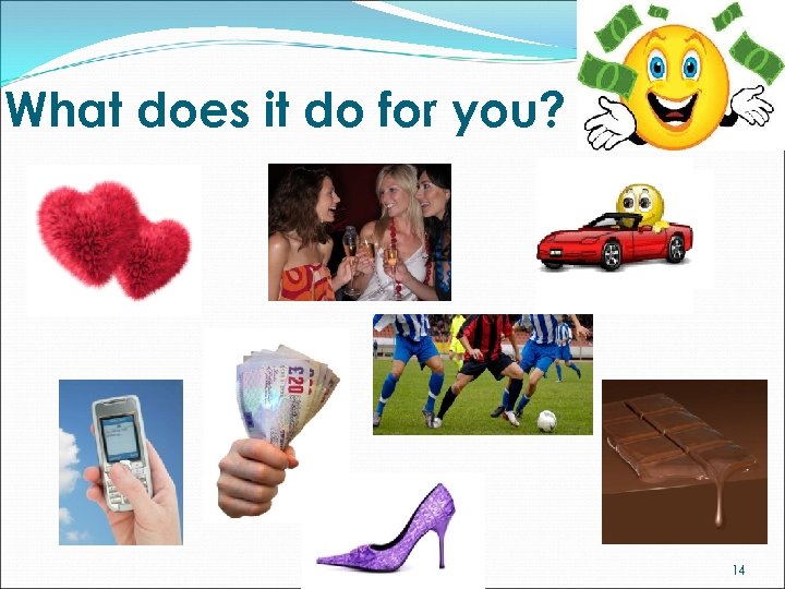 What does it do for you? 14 