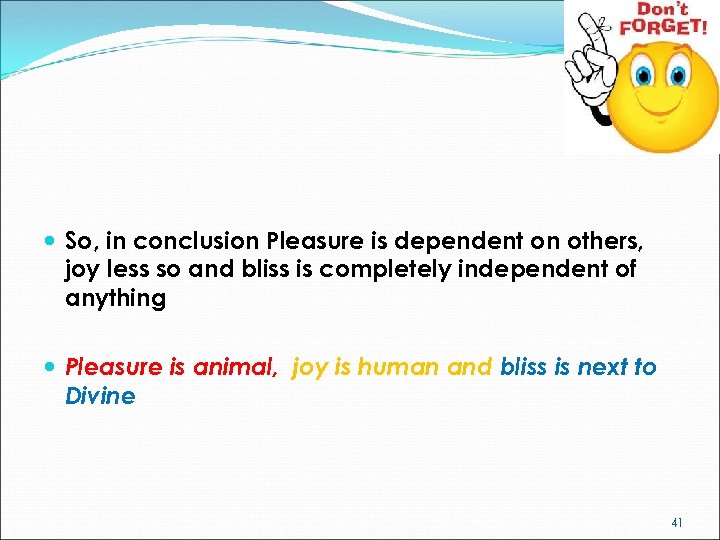  So, in conclusion Pleasure is dependent on others, joy less so and bliss