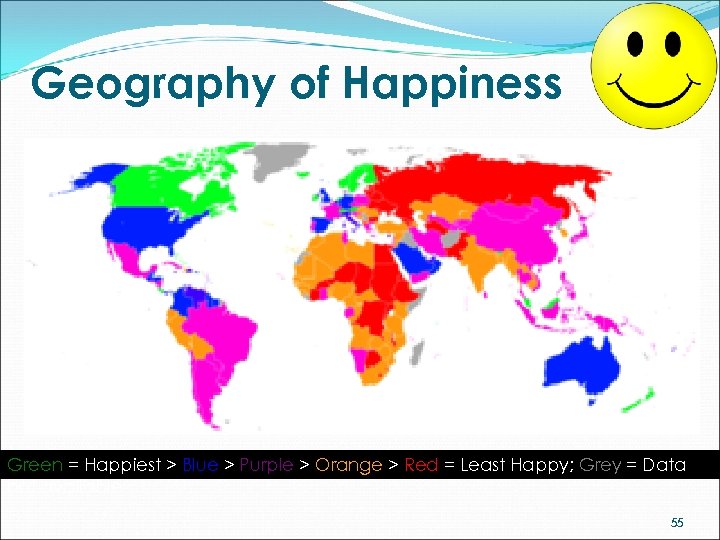Geography of Happiness Green = Happiest > Blue > Purple > Orange > Red