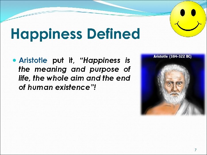 Happiness Defined Aristotle put it, “Happiness is the meaning and purpose of life, the