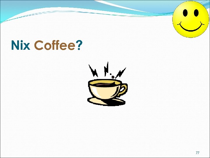 Nix Coffee? 77 