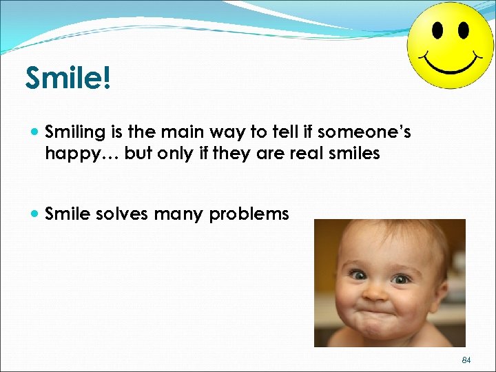 Smile! Smiling is the main way to tell if someone’s happy… but only if