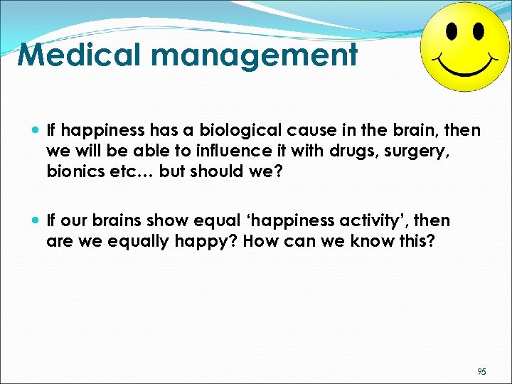Medical management If happiness has a biological cause in the brain, then we will