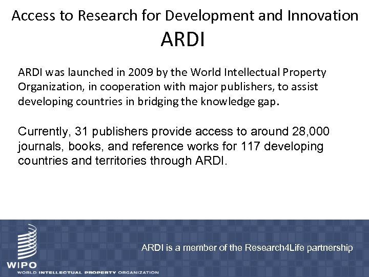 Access to Research for Development and Innovation ARDI was launched in 2009 by the