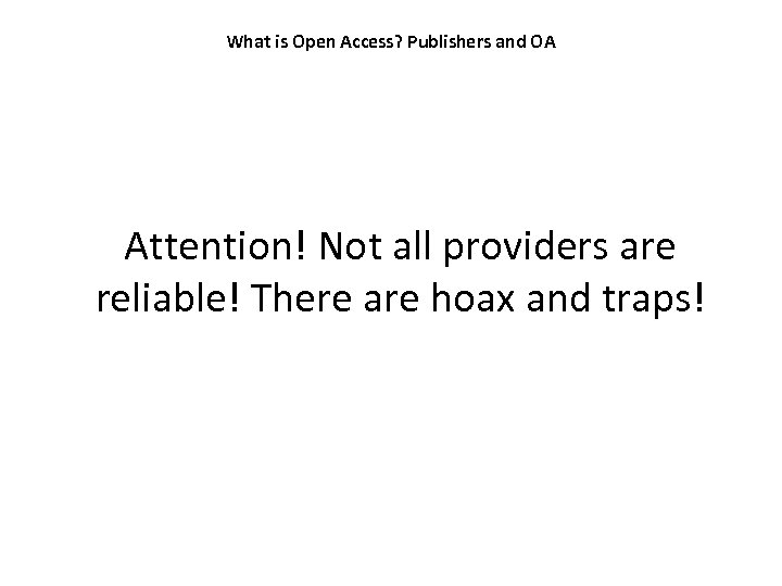 What is Open Access? Publishers and OA Attention! Not all providers are reliable! There