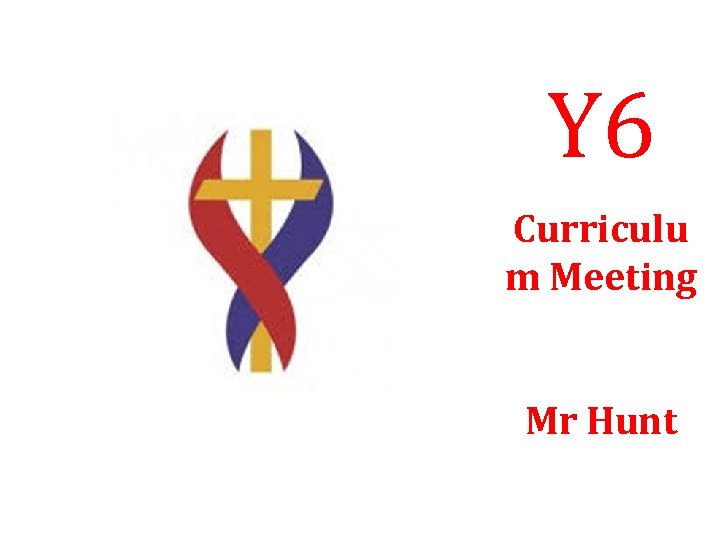 Y 6 Curriculu m Meeting Mr Hunt 