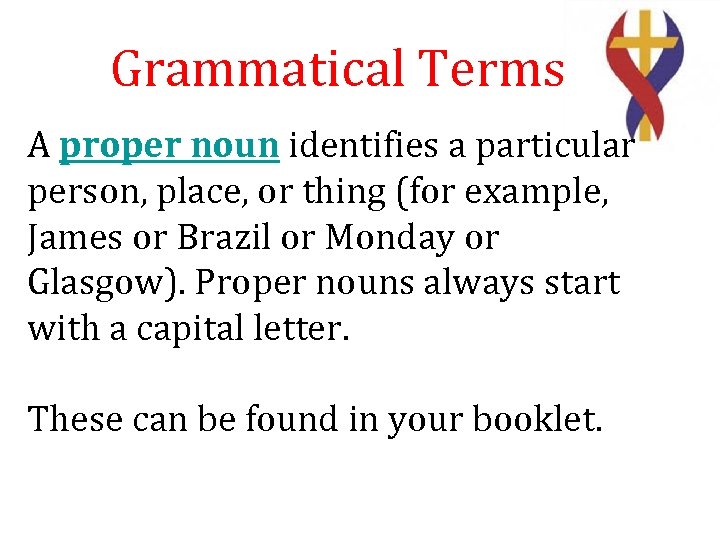Grammatical Terms A proper noun identifies a particular person, place, or thing (for example,