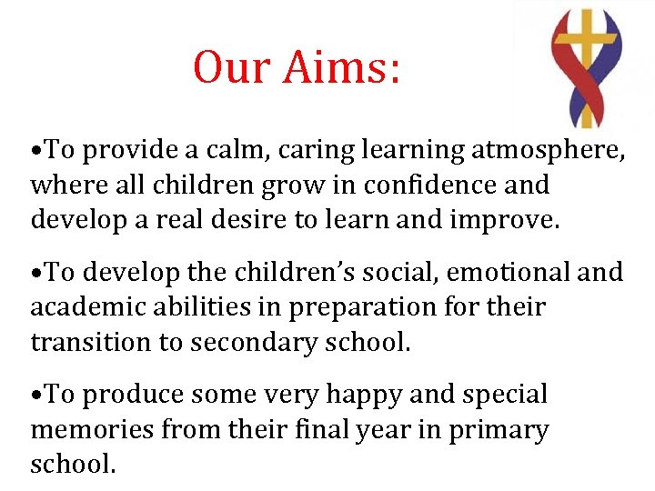Our Aims: • To provide a calm, caring learning atmosphere, where all children grow
