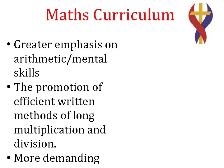 Maths Curriculum • Greater emphasis on arithmetic/mental skills • The promotion of efficient written