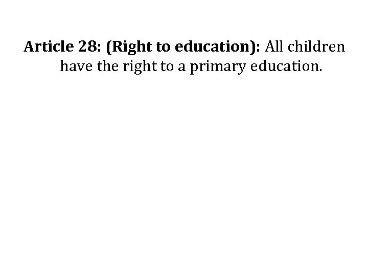 Article 28: (Right to education): All children have the right to a primary education.