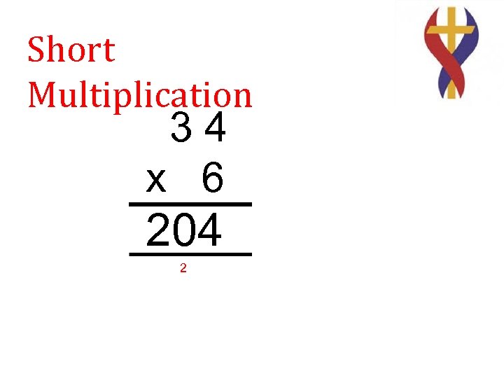 Short Multiplication 34 x 6 204 2 