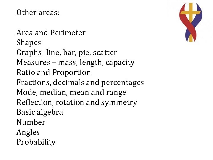 Other areas: Area and Perimeter Shapes Graphs- line, bar, pie, scatter Measures – mass,