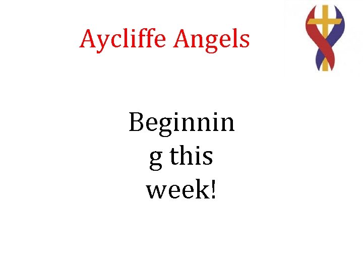 Aycliffe Angels Beginnin g this week! 
