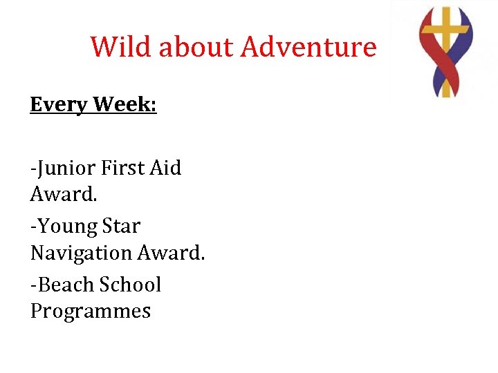 Wild about Adventure Every Week: -Junior First Aid Award. -Young Star Navigation Award. -Beach