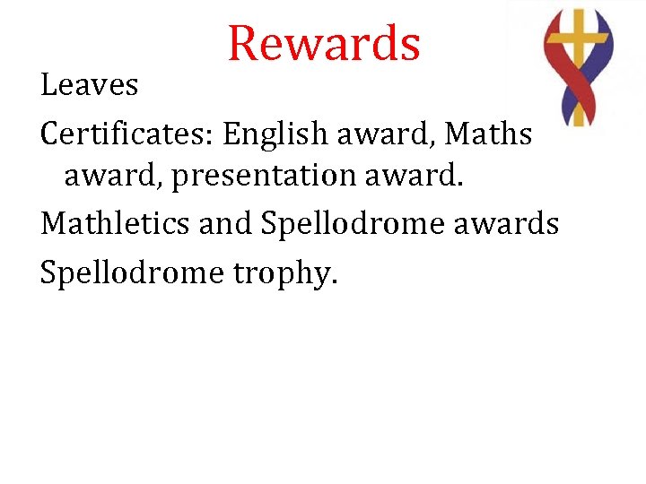 Rewards Leaves Certificates: English award, Maths award, presentation award. Mathletics and Spellodrome awards Spellodrome