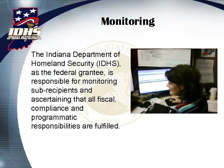 Monitoring The Indiana Department of Homeland Security (IDHS), as the federal grantee, is responsible