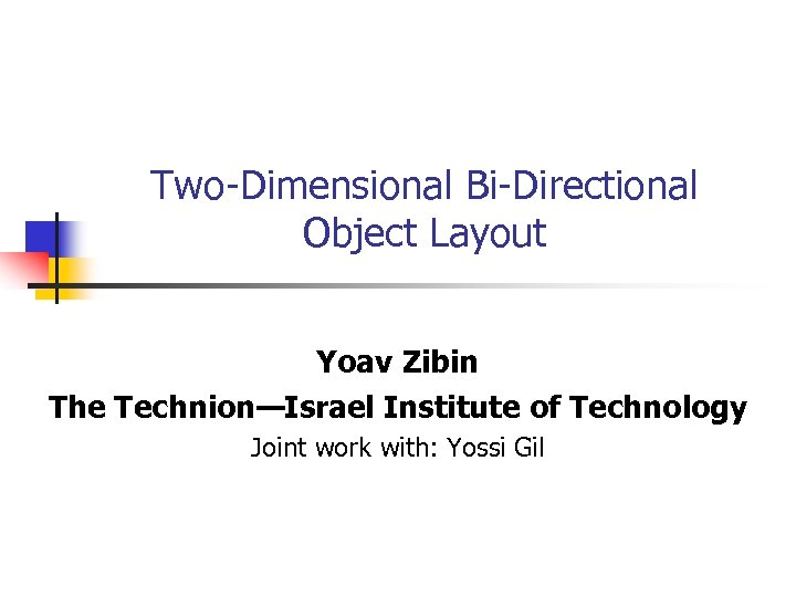 Two-Dimensional Bi-Directional Object Layout Yoav Zibin The Technion—Israel Institute of Technology Joint work with: