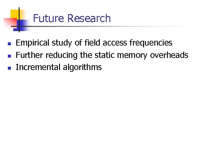 Future Research n n n Empirical study of field access frequencies Further reducing the