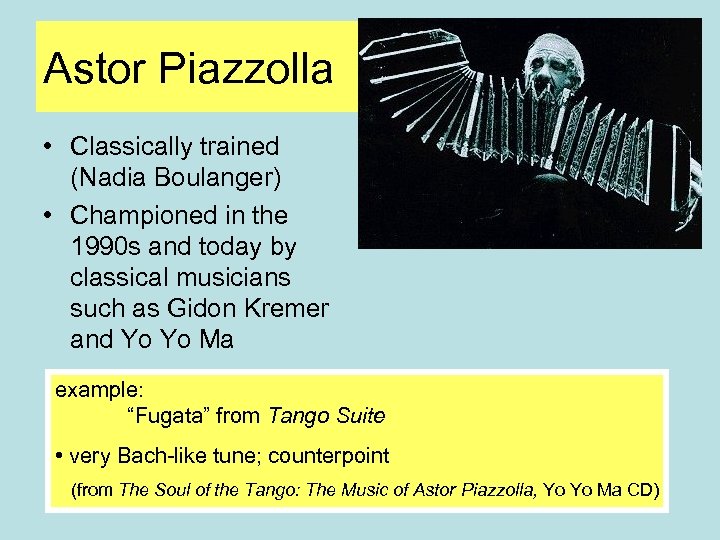 Astor Piazzolla • Classically trained (Nadia Boulanger) • Championed in the 1990 s and