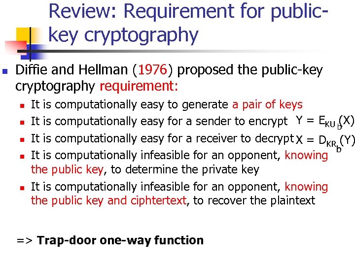 Review: Requirement for publickey cryptography n Diffie and Hellman (1976) proposed the public-key cryptography