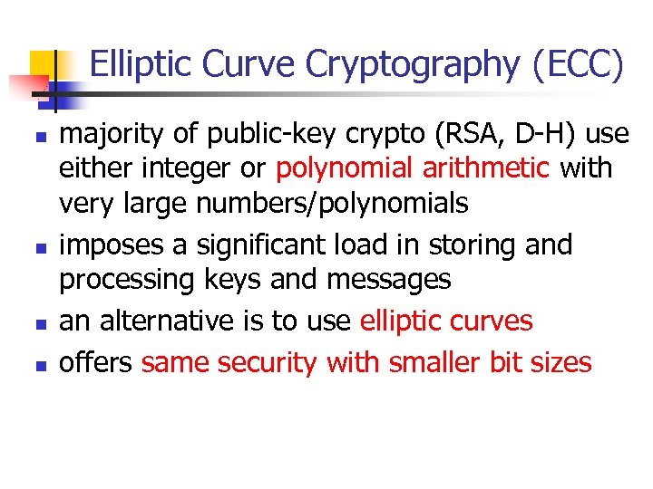 Elliptic Curve Cryptography (ECC) n n majority of public-key crypto (RSA, D-H) use either