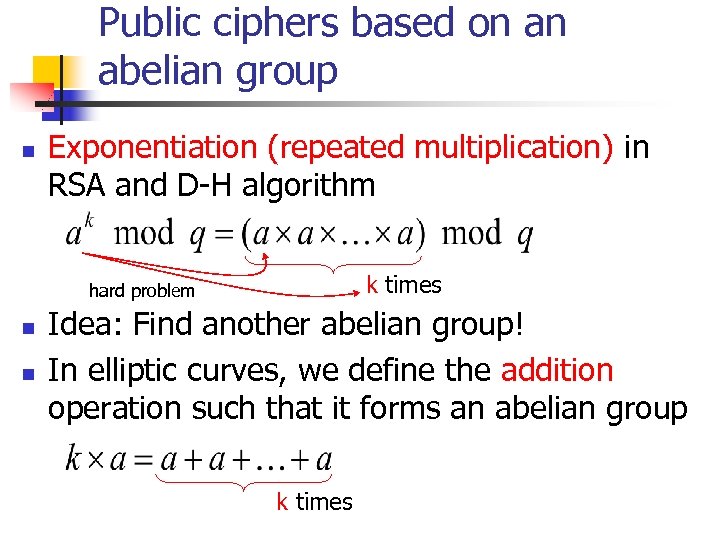 Public ciphers based on an abelian group n Exponentiation (repeated multiplication) in RSA and