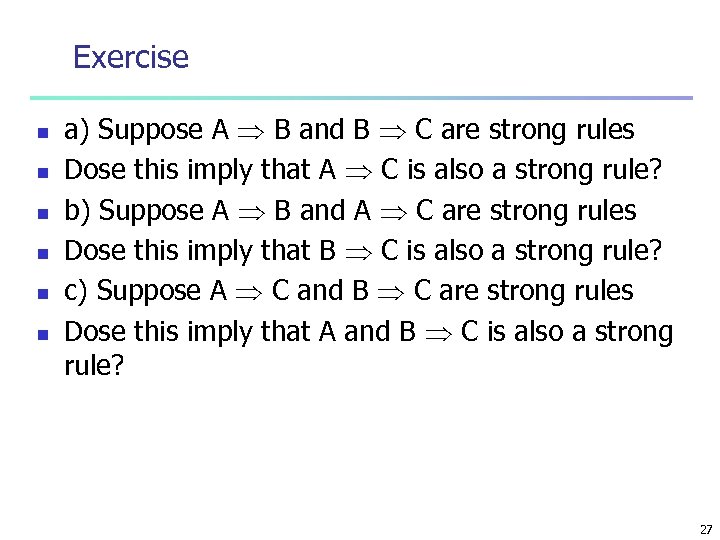 Exercise n n n a) Suppose A B and B C are strong rules