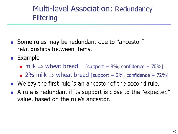 Multi-level Association: Redundancy Filtering n n Some rules may be redundant due to “ancestor”