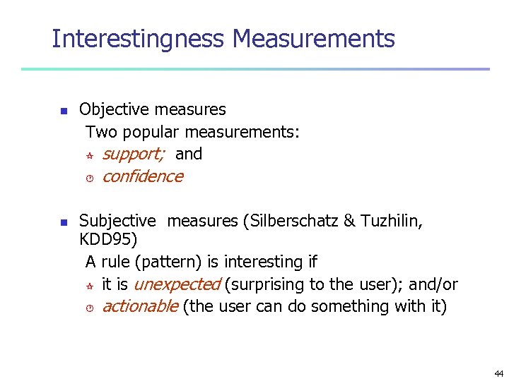 Interestingness Measurements n Objective measures Two popular measurements: ¶ support; and · n confidence