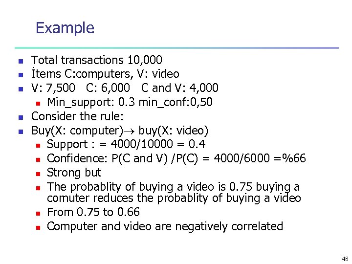 Example n n n Total transactions 10, 000 İtems C: computers, V: video V: