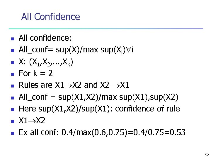 All Confidence n n n n n All confidence: All_conf= sup(X)/max sup(Xi) i X:
