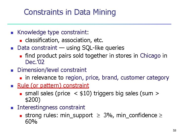 Constraints in Data Mining n n n Knowledge type constraint: n classification, association, etc.
