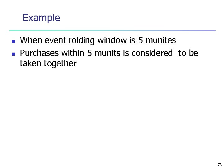 Example n n When event folding window is 5 munites Purchases within 5 munits