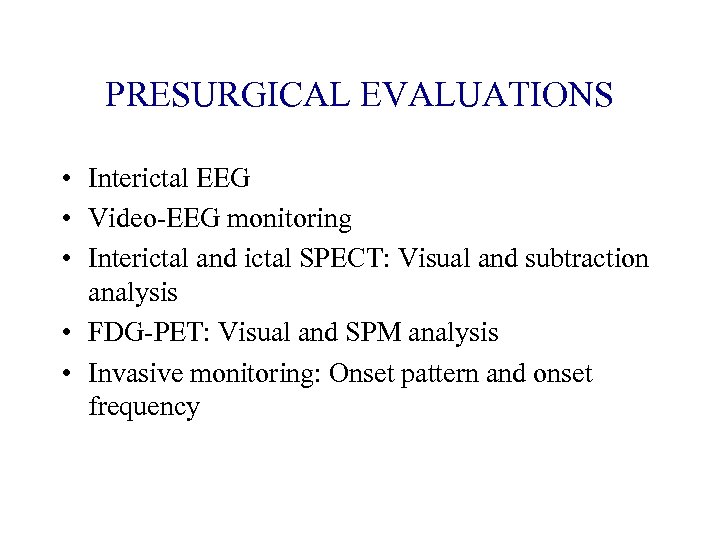 PRESURGICAL EVALUATIONS • Interictal EEG • Video-EEG monitoring • Interictal and ictal SPECT: Visual