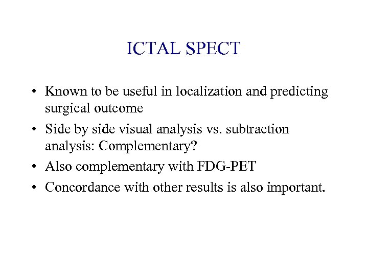 ICTAL SPECT • Known to be useful in localization and predicting surgical outcome •