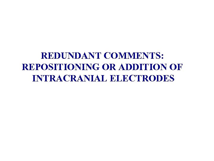 REDUNDANT COMMENTS: REPOSITIONING OR ADDITION OF INTRACRANIAL ELECTRODES 