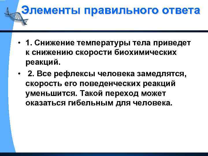 Элементы правильного ответа • 1. Снижение температуры тела приведет к снижению скорости биохимических реакций.