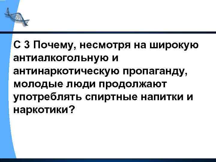 С 3 Почему, несмотря на широкую антиалкогольную и антинаркотическую пропаганду, молодые люди продолжают употреблять