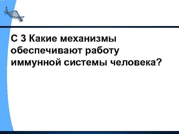 С 3 Какие механизмы обеспечивают работу иммунной системы человека? 