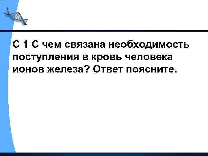 С 1 С чем связана необходимость поступления в кровь человека ионов железа? Ответ поясните.