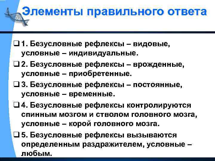 Элементы правильного ответа q 1. Безусловные рефлексы – видовые, условные – индивидуальные. q 2.