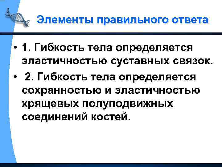 Элементы правильного ответа • 1. Гибкость тела определяется эластичностью суставных связок. • 2. Гибкость