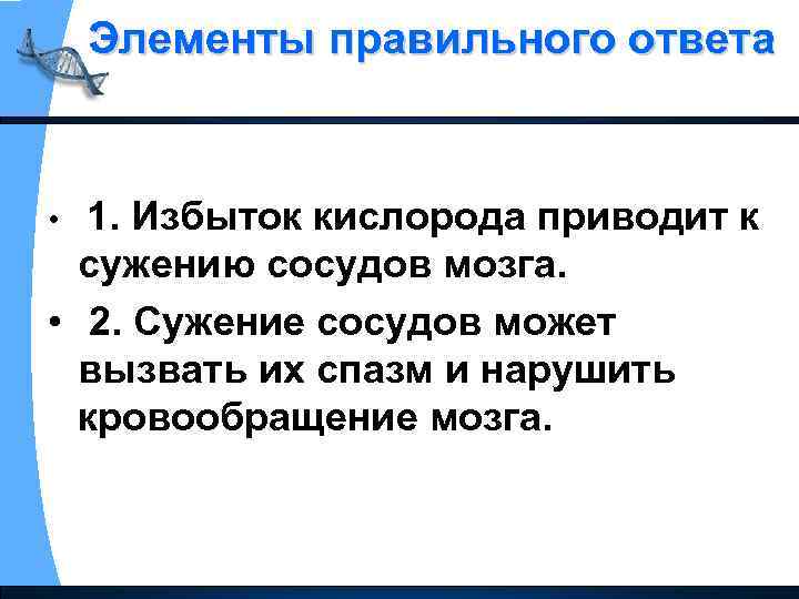 Элементы правильного ответа • 1. Избыток кислорода приводит к сужению сосудов мозга. • 2.