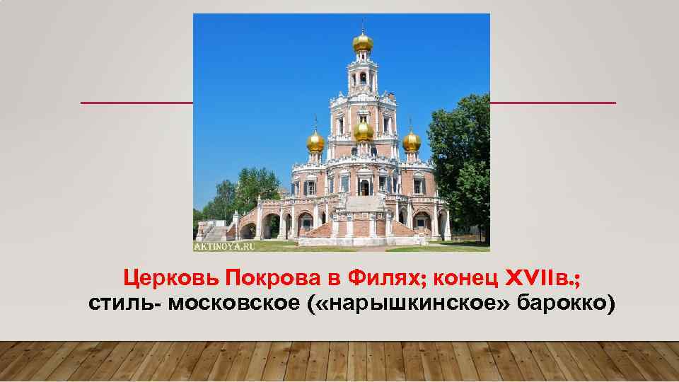 Церковь Покрова в Филях; конец XVIIв. ; стиль- московское ( «нарышкинское» барокко) 